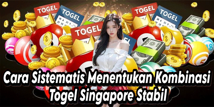 Cara Sistematis Menentukan Kombinasi Togel Singapore Stabil