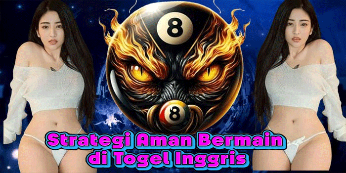 Strategi Aman Bermain di Togel Inggris