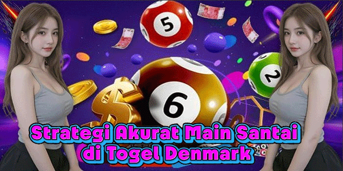 Strategi Akurat Main Santai di Togel Denmark