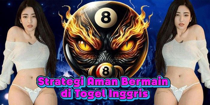 Strategi Aman Bermain di Togel Inggris